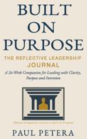 Built on Purpose: The Reflective Leadership Journal: A 26-Week Companion for Leading with Clarity, Purpose and Intention B0GKV67RTY Book Cover