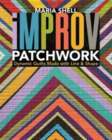 Improv Patchwork: Dynamic Quilts Made with Line & Shape 1617454966 Book Cover