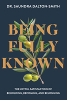 Being Fully Known: The Joyful Satisfaction of Beholding, Becoming, and Belonging 0830787747 Book Cover