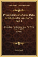 Principi Di Storia Civile Della Repubblica Di Venezia V2, Part 1: Dalla Sua Fondazione Sino All' Anno Di N. S. 1700 (1755) 116633550X Book Cover