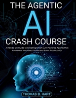 The Agentic AI Crash Course: A Hands-On Guide to Creating Smart LLM-Powered Agents that Automate, Innovate, Evolve and Boost Productivity B0FNPSWR4F Book Cover