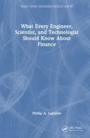 What Every Engineer, Scientist, and Technologist Should Know About Finance (What Every Engineer Should Know) 1041227671 Book Cover