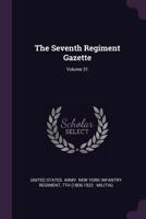 The Seventh Regiment Gazette, Volume 31 1019295457 Book Cover