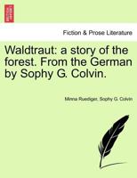 Waldtraut: a story of the forest. From the German by Sophy G. Colvin. 1241454752 Book Cover