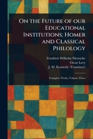 On the Future of Our Educational Institutions; Homer and Classical Philology 1023254476 Book Cover