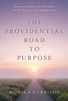 The Providential Road to Purpose: Seven practical precepts that will transform your life, driving you to your kingdom destiny B0GJR5HZ9P Book Cover
