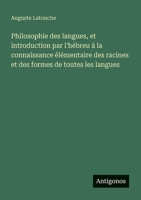 Philosophie des langues, et introduction par l'hébreu à la connaissance élémentaire des racines et des formes de toutes les langues (French Edition) 3388032378 Book Cover