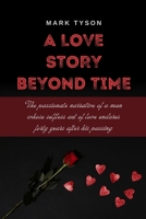 A Love Story Beyond Time: The passionate narrative of a man whose selfless act of love endures forty years after his passing B0CWF3T9SX Book Cover