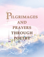 Pilgrimages and Prayers Through Poetry 1436371880 Book Cover