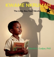 Kwame Nkrumah: The Little Boy from Nkroful B0GX56ZX4X Book Cover