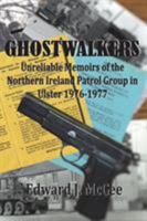 Ghostwalkers: Unreliable Memoirs of the Northern Ireland Patrol Group in Ulster 1976-1977 1912192896 Book Cover