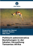Politisch-administrative Beziehungen in der lokalen Verwaltung Tansanias Afrika (German Edition) 620907331X Book Cover