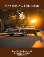 Mastering The Road: Parallel Parking And Essential Driving Techniques B0FRGK9H1C Book Cover
