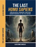 The last Homo sapiens: From biological Darwinism to mutation Neuropsychosocial of the 21ST century 1968561242 Book Cover