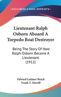 Lieutenant Ralph Osborn Aboard a Torpedo Boat Destroyer: Being the Story of How Ralph Osborn Became a Lieutenant and of His Cruise in an American Torpedo Boat Destroyer in West Indian Waters 1104994259 Book Cover