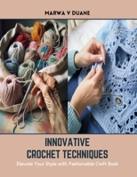 Innovative Crochet Techniques: Elevate Your Style with Fashionable Craft Book B0CSKCN15V Book Cover