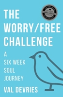 The Worry/Free Challenge: A Six Week Soul Journey 1738927903 Book Cover