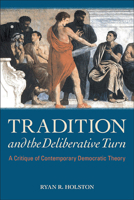 Tradition and the Deliberative Turn: A Critique of Contemporary Democratic Theory 1438492081 Book Cover