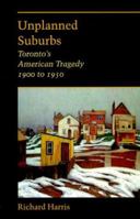 Unplanned Suburbs: Toronto's American Tragedy, 1900 to 1950 (Creating the North American Landscape) 0801862825 Book Cover