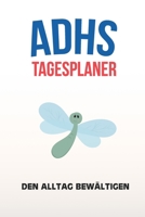 ADHS Tagesplaner - Den Alltag bew�ltigen: Terminplaner zum selberschreiben, maximale Produktivit�t, Organizer, Taschenkalender, Agenda, Notizbuch 1709765321 Book Cover