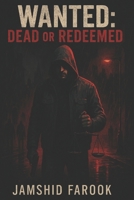 Wanted: Dead or Redeemed: Vigilante Thriller / Crime Drama B0FJSM4B8Q Book Cover