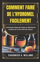 COMMENT FAIRE DE L'HYDROMEL FACILEMENT: Techniques étape par étape et délicieuses recettes de vin de miel fait maison (French Edition) B0DRL7JBR7 Book Cover