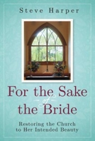"For the Sake of the Bride: Restoring the Church to Her Intended Beauty" 1630885703 Book Cover