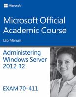 Administering Windows Server 2012 R2 Lab Manual: Exam 70-411 1118882911 Book Cover