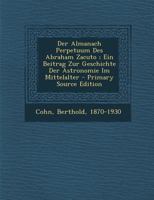 Der Almanach Perpetuum Des Abraham Zacuto; Ein Beitrag Zur Geschichte Der Astronomie Im Mittelalter 101819214X Book Cover