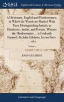 A Dictionary, English and Hindoostanee, in Which the Words are Marked With Their Distinguishing Initials; as Hinduwee, Arabic, and Persian. Whence the ... Gilchrist. In two Parts. ... of 2; Volume 1 1140973983 Book Cover