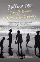 Follow Me, I Don't Know Where I'm Going: Reflections on Love, Loss, and Life by a Too-young Widow 1973665913 Book Cover