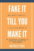 Fake It Till You Make It... But Don't Fake It Till You Break It!: 30 Lessons Learned in Over 30 Years in Business B0FF3MKF9Q Book Cover
