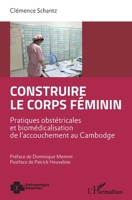 Construire le corps féminin: Pratiques obstétricales et biomédicalisation de l'accouchement au Cambodge (Anthropologies & Médecines) (French Edition) 234319985X Book Cover