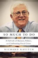 So Much to Do: A Full Life of Business, Politics, and Confronting Fiscal Crises 1610390911 Book Cover