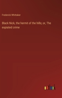 Black Nick, the hermit of the hills; or, The expiated crime 3368942077 Book Cover