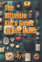 The Ultimate Kid's Guide to Life Skills B0C2S4MYQ8 Book Cover
