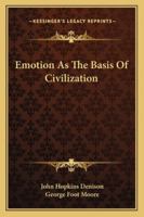 Emotion As The Basis Of Civilization 1425499953 Book Cover