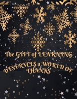 The GIFT of LEARNING DESERVCES a WORLD OF THANKS - a Perfect Teacher Appreciation Gift: Holiday Special Teacher Appreciation Notebook - A Perfect Gift for Teachers for Holidays 1706683790 Book Cover