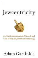 Jewcentricity: Why Jews Are Praised, Blamed, and Used to Explain Just About Everything 0470198567 Book Cover