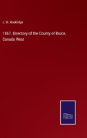 1867. Directory of the County of Bruce, Canada West 3752519843 Book Cover