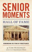 Senior Moments Hall of Fame: Remembering the Titans Of Forgetfulness 1480139823 Book Cover