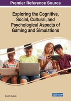 Exploring the Cognitive, Social, Cultural, and Psychological Aspects of Gaming and Simulations 1522587306 Book Cover