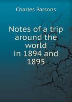 Notes of a Trip Around the World in 1894 and 1895 1014425573 Book Cover