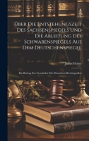 Über Die Entstehungszeit Des Sachsenspiegels Und Die Ableitung Des Schwabenspiegels Aus Dem Deutschenspiegel: Ein Beitrag Zur Geschichte Der Deutschen Rechtsquellen 1020679018 Book Cover