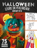 Halloween livre de coloriage enfant 8-12: Cahier de Coloriage Halloween pour enfants avec 75 Illustrations Uniques / livre d'activité pour enfants 8 à B08KTB9D63 Book Cover