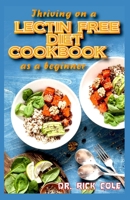 Thriving on a Lectin Free Diet Cookbook as a beginner: Homemade recipes for improving gut health and lose excess weight to live a healthy life! B0892HW3W7 Book Cover