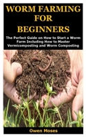 WORM FARMING FOR BEGINNERS: The Perfect Guide on How to Start a Worm Farm Including How to Master Vermicomposting and Worm Composting B087SHDHWB Book Cover