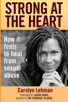 Strong at the Heart: How It Feels to Heal from Sexual Abuse 0989463605 Book Cover