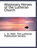 Missionary heroes of the Lutheran church 1911 [Hardcover] 1164913476 Book Cover