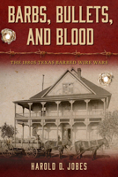 Barbs, Bullets, and Blood: The 1880s Texas barbed Wire Wars 1574419641 Book Cover